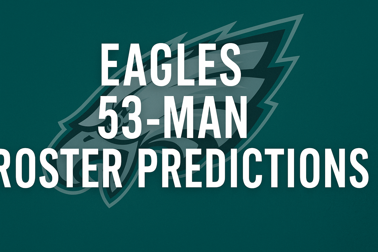 Philadelphia Eagles: Early 53-Man Roster Predictions