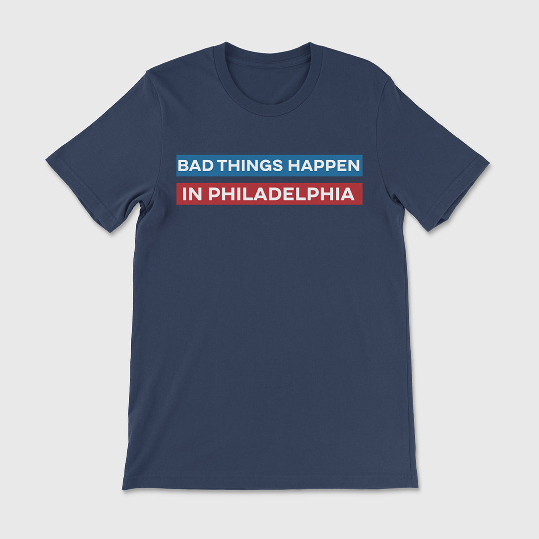 Bad Things Happen in Philadelphia Tee
